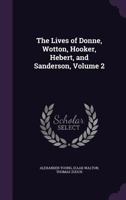 The Lives of John Donne, Sir Henry Wotton, Mr. Richard Hooker, Mr. George Herbert and Dr. Robert Sanderson, Vol. 2 (Classic Reprint) 1357371136 Book Cover