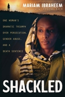 Shackled: One Woman’s Dramatic Triumph Over Persecution, Gender Abuse, and a Death Sentence 1641238194 Book Cover