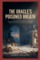 The Oracle’s Poisoned Breath: Real Historical Shocks, Political Schemes and Natural Disasters Behind the Myths of Greece and Rome (Myths And Legends) B0H5QQY3BB Book Cover