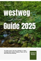 Westweg Hiking Guide 2025: The Black Forest Trail from Pforzheim to Basel – Including Dobel, Forbach, Feldberg, Titisee, and the Best of Germany’s Westweg B0FHPLZY57 Book Cover