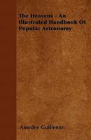 The Heavens; An Illustrated Handbook of Popular Astronomy 1146165978 Book Cover