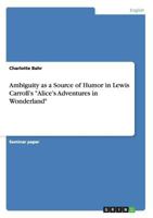 Ambiguity as a Source of Humor in Lewis Carroll's Alice's Adventures in Wonderland 3656490740 Book Cover