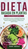 Dieta Basada en Plantas Para Principiantes: La Guía Definitiva de Dieta con Beneficios Comprobados para la Salud y Potenciación de la Pérdida de Peso ... de Vida Vegetal y Vegano 1800763352 Book Cover