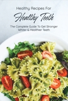 Healthy Recipes For Healthy Teeth: The Complete Guide To Get Stronger, Whiter & Healthier Teeth: Nutrition For Teeth B08WJRXB78 Book Cover
