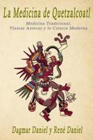 Medicine of Quetzacoatl: Traditional Medicine, Aztec Herbs and Modern Science 1539678970 Book Cover