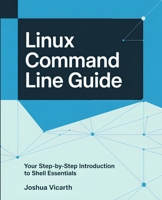 Linux Command Line Guide: Your Step-by-Step Introduction to Shell Essentials B0F4XXJ4GN Book Cover