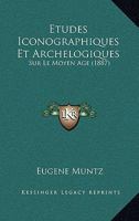 Etudes Iconographiques Et Archelogiques: Sur Le Moyen Age (1887) 1275286283 Book Cover