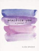 Practice You: A Journal 162203922X Book Cover