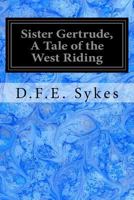 Sister Gertrude: A Tale of the West Riding 1545029784 Book Cover