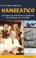 EL ULTIMO CAPITAN HANSEATICO: Tratados de Amistad y Comercio de la Hansa en el Caribe (Spanish Edition) B0FFBBSTTZ Book Cover