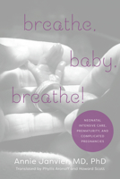 Breathe, Baby, Breathe!: Neonatal Intensive Care, Prematurity, and Complicated Pregnancies 1487523068 Book Cover