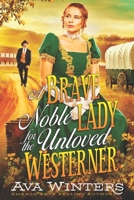 A Brave Noble Lady for the Unloved Westerner: A Western Historical Romance Book B08WJY6PCZ Book Cover