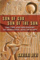 Son of God, Son of the Sun: The Life and Philosophy of Akhenaten, King of Egypt 196314306X Book Cover