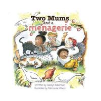 Two Mums and a Menagerie: Many Families Are Different, This One Has Two Mums. 0993115314 Book Cover