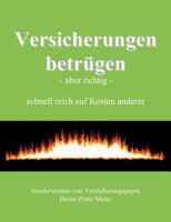 Versicherungen betrügen - aber richtig -: schnell reich auf Kosten anderer 3831137358 Book Cover