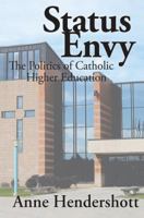 Status Envy: The Politics of Catholic Higher Education 1412808170 Book Cover