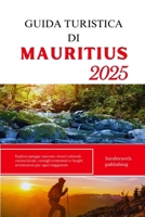 Guida Turistica Di Mauritius 2025: Esplora spiagge nascoste, tesori culturali, cucina locale, consigli economici e luoghi avventurosi per ogni viaggia B0FGDPRK9Z Book Cover