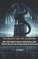 The Dragon and the Algorithm: What Fourth Wing by Rebecca Yarros Reveals About Storytelling, Data, and the New Science of Bestsellers B0GS343K8N Book Cover
