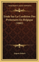 Etude Sur La Condition Des Protestants En Belgique (1882) 1166750426 Book Cover