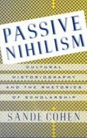 Passive Nihilism: Cultural Historiography and the Rhetorics of Scholarship 0312227477 Book Cover