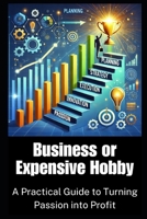 Business or Expensive Hobby: A Practical Guide to Turning Passion into Profit (NO HOBBIES) B0DRYY3Y6P Book Cover