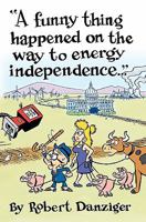 A Funny Thing Happened on the Way to Energy Independence 1450557295 Book Cover