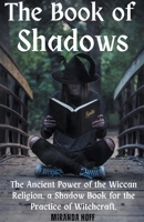 The Book of Shadows the Ancient Power of the Wiccan Religion. a Shadow Book for the Practice of Witchcraft. B0CB7CTW2V Book Cover