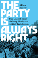 The Party Is Always Right: The Untold Story of Gerry Healy and British Trotskyism 0745348726 Book Cover