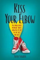 Kiss Your Elbow: An Embleshed Memoire of Growing Up in the 50's and 60's 1948327090 Book Cover