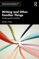 Writing and Other Familiar Things: Autoethnographic Possibilities (Writing Lives: Ethnographic Narratives) 1032971770 Book Cover