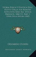 Storia Fisica E Politica Dell' Egitto Dalla Sua Remota Antichita Sino All' Epoca Presente, 1842 V1, Part 1: Opere Della Natura (1845) 1166777723 Book Cover