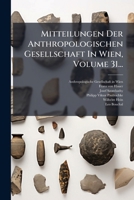 Mitteilungen Der Anthropologischen Gesellschaft In Wien, Volume 31... 1272458563 Book Cover