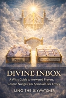 DIVINE INBOX: A Witty Guide to Answered Prayers, Cosmic Nudges, and Spiritual User Errors. B0GW32RCK3 Book Cover