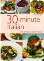 30 Minute Italian: Cook Modern Recipes in 30 Minutes or Under Using Arborio Rice, Polenta, Procini, Moreles, Orzo, Linguine, Fontina, Pecorino, Pancetta, Marsala, cavolo 1571456732 Book Cover