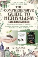 The Comprehensive Guide to Herbalism for Beginners: (2 Books in 1) Grow Medicinal Herbs to Fill Your Herbalist Apothecary with Natural Herbal Remedies and Plant Medicine 1956493123 Book Cover