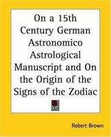 On a 15th Century German Astronomico Astrological Manuscript and On the Origin of the Signs of the Zodiac 0766193241 Book Cover
