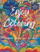 ENJOY COLORING: A motiviational coloring book for teens and adults: Motivational Coloring Book For Teens And Adults that contains relaxing images with motivational Quotes B0CSL42XVR Book Cover
