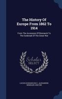 The History Of Europe From 1862 To 1914: From The Accession Of Bismarck To The Outbreak Of The Great War 1018832084 Book Cover