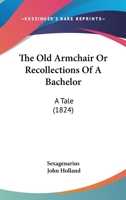 The Old Armchair Or Recollections Of A Bachelor: A Tale 1165921030 Book Cover