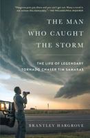 The Man Who Caught the Storm: The Life of Legendary Tornado Chaser Tim Samaras 1476796092 Book Cover