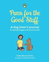 Paws for the Good Stuff: A dog lover's journal for creating a happier and more pawsitive life! 0999781200 Book Cover