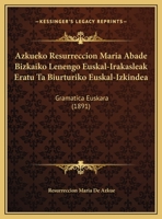 Azkueko Resurreccion Maria Abade Bizkaiko Lenengo Euskal-Irakasleak Eratu Ta Biurturiko Euskal-Izkindea: Gramatica Euskara (1891) 1161020462 Book Cover