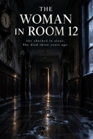 THE WOMAN IN ROOM 12: She Checked In Alone. She Died Three Years Ago. B0HK44M85R Book Cover