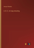 A. B. C. of snap shooting 3368626361 Book Cover