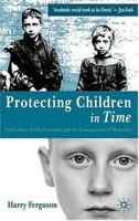 Protecting Children in Time: Child Abuse, Child Protection and the Consequences of Modernity 1403906920 Book Cover