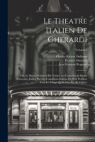 Le Theatre Italien De Gherardi: Ou, Le Recueil Général De Toutes Les Comedies & Scenes Françoises Jouées Par Les Comediens Italiens Du Roi, Pendant ... Ont Été Au Fervice; Volume 3 1022823140 Book Cover