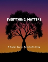 Everything Matters: A Couple'S Journey To Authentic Living B0FNZHS7T4 Book Cover