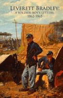 Leverett Bradley: A Soldier-Boy's Letters, 1862-1865; a Man's Work in the Ministry 0615684866 Book Cover