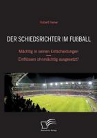 Der Schiedsrichter im Fußball: Mächtig in seinen Entscheidungen - Einflüssen ohnmächtig ausgesetzt? 3836695391 Book Cover