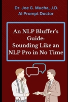 An NLP Bluffer's Guide: Sounding Like an NLP Pro in No Time B0CP9BQGWL Book Cover